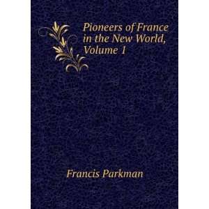   Pioneers of France in the New World, Volume 1 Francis Parkman Books