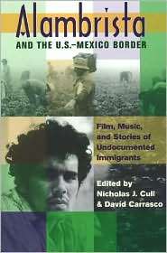 Alambrista and the U. S.  Mexico Border Film, Music, and Stories of 