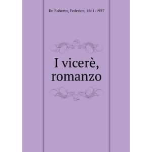  I vicerÃ¨, romanzo Federico, 1861 1927 De Roberto 