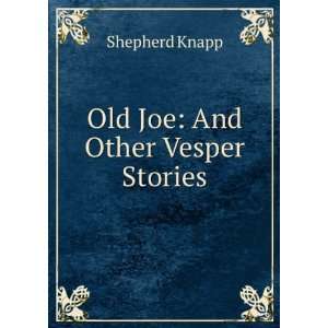  Old Joe And Other Vesper Stories Shepherd Knapp Books