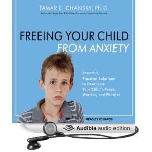 Freeing Your Child From Anxiety Powerful, Practical Solutions to 