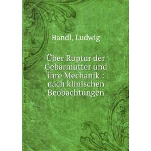   und ihre Mechanik  nach klinischen Beobachtungen Ludwig Bandl Books
