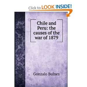   Peru the causes of the war of 1879 Gonzalo Bulnes  Books