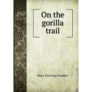  On the gorilla trail Mary Hastings Bradley Books