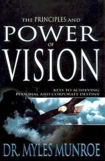 The Principles and Power of Vision Keys To Achieving Personal and 