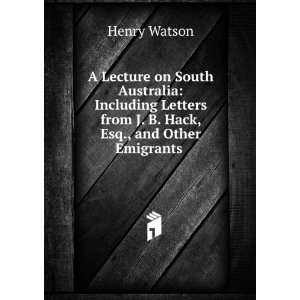 com A lecture on South Australia  including letters from J. B. Hack 