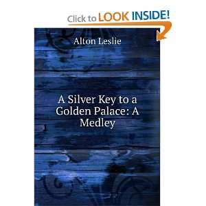 Silver Key to a Golden Palace A Medley Alton Leslie  