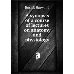   lectures on anatomy and physiology Busick Harwood  Books