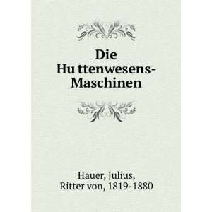   HuÌ?ttenwesens Maschinen Julius, Ritter von, 1819 1880 Hauer Books