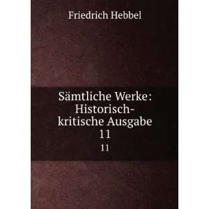   Werke Historisch kritische Ausgabe. 11 Friedrich Hebbel Books
