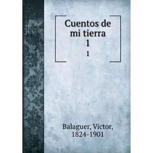    Cuentos de mi tierra. 1 VÃ­ctor, 1824 1901 Balaguer Books
