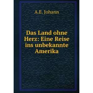   Land ohne Herz Eine Reise ins unbekannte Amerika A.E. Johann Books