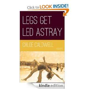 Legs Get Led Astray Chloe Caldwell  Kindle Store