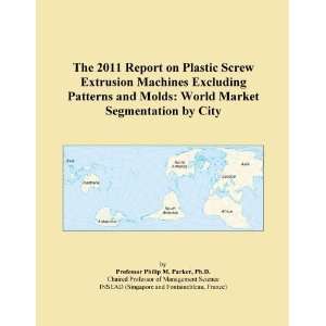 The 2011 Report on Plastic Screw Extrusion Machines Excluding Patterns 