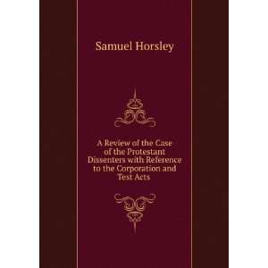   Reference to the Corporation and Test Acts . Samuel Horsley Books