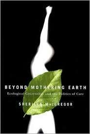 Beyond Mothering Earth Ecological Citizenship and the Politics of 
