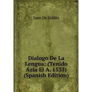 Dialogo De La Lengua (Tenido Ãzia El A. 1533) (Spanish Edition 