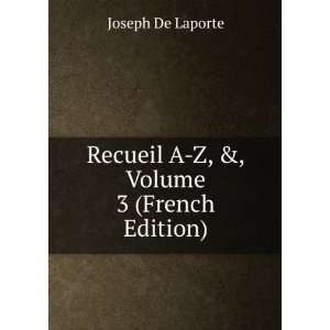    Recueil A Z, &, Volume 3 (French Edition) Joseph De Laporte Books