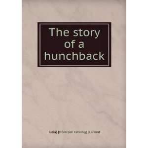    The story of a hunchback Julia] [from old catalog] [Larned Books