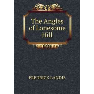  The Angles of Lonesome Hill FREDRICK LANDIS Books