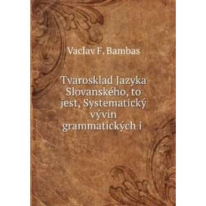   vÃ½vin grammatickÃ½ch i . Vaclav F. Bambas  Books