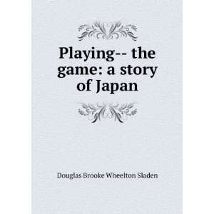      the game a story of Japan Douglas Brooke Wheelton Sladen Books