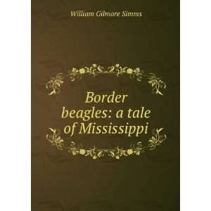  Border beagles a tale of Mississippi William Gilmore 