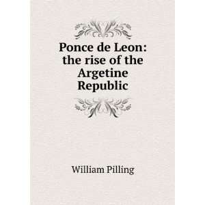   de Leon the rise of the Argetine Republic William Pilling Books