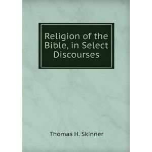   Religion of the Bible, in Select Discourses Thomas H. Skinner Books