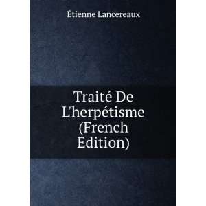  TraitÃ© De LherpÃ©tisme (French Edition) Ã?tienne 