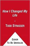 How I Changed My Life Todd Strasser