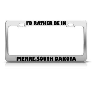 Id Rather Be In Pierre South Dakota Metal license plate frame Tag 