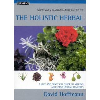 Complete Illustrated Guide to the Holistic Herbal by David Hoffmann 