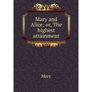  Mary and Alice; or, The highest attainment Mary Books