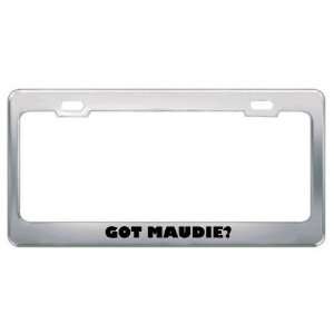  Got Maudie? Girl Name Metal License Plate Frame Holder 