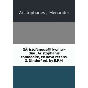   Dindorf ed. by E.P.M . Menander Aristophanes   Books
