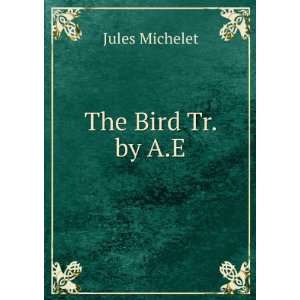  The Bird Tr. by A.E Jules Michelet Books