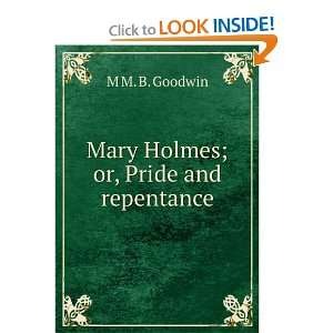  Mary Holmes; or, Pride and repentance M M. B. Goodwin 