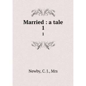  Married  a tale. 1 C. J., Mrs Newby Books