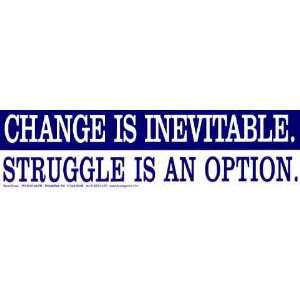 Change is Inevitable. Struggle is an Option.