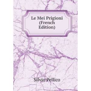  Le Mei Prigioni (French Edition) Silvio Pellico Books