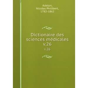   mÃ©dicales. v.26 Nicolas Philibert, 1782 1862 Adelon Books