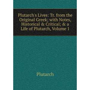   Historical & Critical; & a Life of Plutarch, Volume 1 Plutarch Books