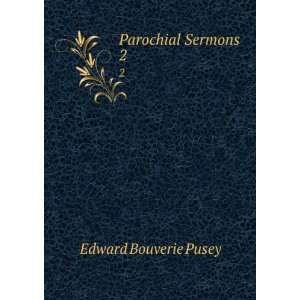  Parochial Sermons . 2 Edward Bouverie Pusey Books