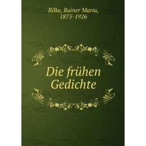    Die frÃ¼hen Gedichte Rainer Maria, 1875 1926 Rilke Books