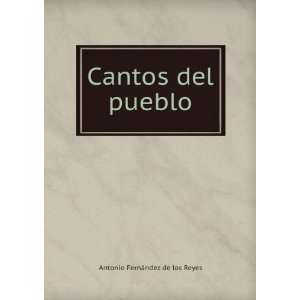    Cantos del pueblo Antonio FernÃ¡ndez de los Reyes Books