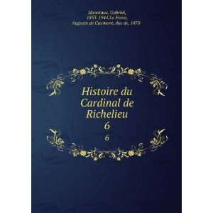 Histoire du Cardinal de Richelieu. 6 Gabriel, 1853 1944,La Force 