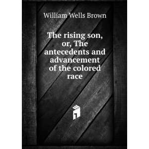  The rising son, or, The antecedents and advancement of the 