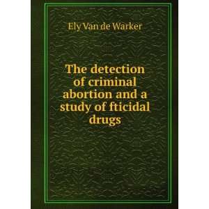 com The detection of criminal abortion and a study of fticidal drugs 