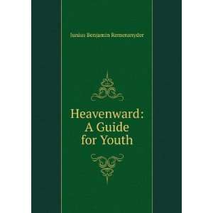 Heavenward A Guide for Youth Junius Benjamin Remensnyder Books